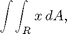 $$\int\!\int_R x\,dA, $$