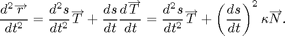 $$\frac{d^2 \overrightarrow r}{dt^2}=\frac{d^2 s}{dt^2}\overrightarrow T
+ \frac{ds}{dt}\frac{d\overrightarrow T}{dt}
= \frac{d^2 s}{dt^2}\overrightarrow T
+ \left(\frac{d s}{dt}\right)^2\kappa \overrightarrow N.$$