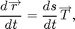 $$\frac{d \overrightarrow r}{dt}=\frac{ds}{dt}{\overrightarrow T},$$