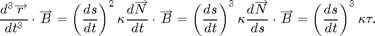 $$ \frac{d^3 \overrightarrow r}{dt^3}\cdot
\overrightarrow B = \left(\frac{ds}{dt}\right)^2
\kappa \frac{d\overrightarrow N}{dt} \cdot
\overrightarrow B =
\left(\frac{ds}{dt}\right)^3\kappa
\frac{d\overrightarrow N}{ds} \cdot
\overrightarrow B =
\left(\frac{ds}{dt}\right)^3\kappa\tau.$$