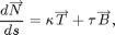 $$ \frac{d \overrightarrow N}{ds} =
-\kappa {\overrightarrow T} + \tau {\overrightarrow B},$$