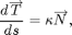 $$ \frac{d \overrightarrow T}{ds} =
\kappa {\overrightarrow N},$$