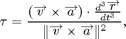 $$ \tau = \frac {(\overrightarrow v \times
\overrightarrow a)\cdot\frac{d^3\overrightarrow r}{dt^3}}
{\Vert\overrightarrow v \times
\overrightarrow a\Vert^2},$$