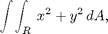 $$ \int\!\int_R \,x^2 + y^2\, dA,$$