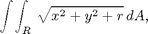 $$ \int\!\int_R \,\sqrt{x^2 + y^2 +r}\, dA,$$