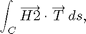 $$ \int_C\overrightarrow{H2}\cdot \overrightarrow T\,ds,$$