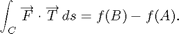$$\int_C \overrightarrow F \cdot \overrightarrow T\,ds = f(B) - f(A). $$
