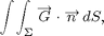 $$\int\!\int_\Sigma \overrightarrow G \cdot \overrightarrow n\,dS, $$