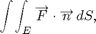 $$\int\!\int_E \overrightarrow F \cdot \overrightarrow n\,dS,$$