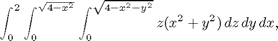 $$\int_0^2\int_0^{\sqrt{4-x^2}}\int_0^{\sqrt{4-x^2-y^2}} z(x^2+y^2)\,dz\,dy\,dx, $$