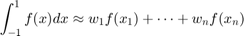 $$\int_{-1}^1 f(x) dx \approx w_1 f(x_1)+\cdots+ w_n f(x_n)$$