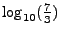 $ \log_{10}(\frac73)$