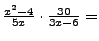 $ \frac{x^2-4}{5x}\cdot\frac{30}{3x-6}=$