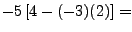 $ -5\left[4-(-3)(2)\right]=$