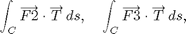 $$\int_C\overrightarrow{F2} \cdot \overrightarrow T\,ds,\quad \int_C\overrightarrow{F3} \cdot \overrightarrow T\,ds,\quad $$