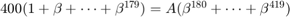 $400(1+\beta+\cdots+\beta^{179}) = A(\beta^{180}+\cdots+\beta^{419})$