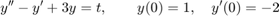 $$y''-y'+3y=t,\qquad y(0)=1,\quad y'(0)=-2$$