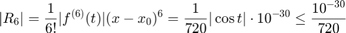 $$ |R_6| = \frac{1}{6!}|f^{(6)}(t)|(x-x_0)^6 = \frac{1}{720}|\cos t|\cdot 10^{-30}\le \frac{10^{-30}}{720}$$