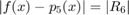 $|f(x)-p_5(x)|=|R_6|$