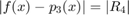 $|f(x)-p_3(x)|=|R_4|$