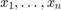 $x_1,\ldots,x_n$