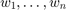 $w_1,\ldots,w_n$