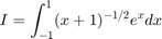 $$I=\int_{-1}^1 (x+1)^{-1/2}e^x dx$$