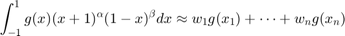 $$\int_{-1}^1 g(x) (x+1)^\alpha (1-x)^\beta dx \approx w_1 g(x_1)+\cdots +w_n g(x_n)$$