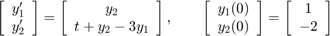 $$\left[\begin{array}{c}y_1' \\ y_2'\end{array}\right] = \left[\begin{array}{c}y_2 \\ t+y_2-3y_1\end{array}\right], \qquad \left[\begin{array}{c}y_1(0) \\ y_2(0)\end{array}\right] = \left[\begin{array}{c} 1\\ -2\end{array}\right]$$
