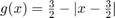 $g(x)=\frac32-|x-\frac32|$