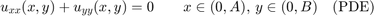 $$u_{xx}(x,y) + u_{yy}(x,y) = 0 \qquad x\in (0,A)$, $y\in(0,B) \quad\mbox{(PDE)}$$